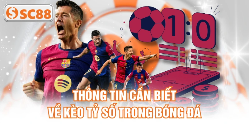 Thông tin cần biết về kèo tỷ số trong bóng đá